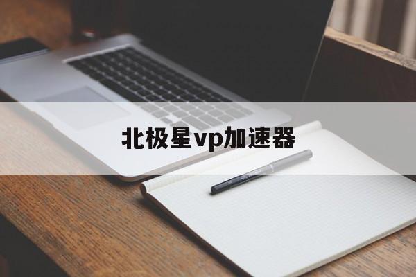 北极星vp加速器，vpm加速官网下载