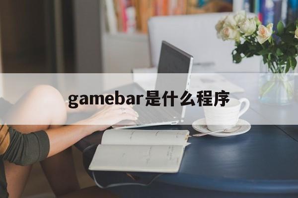 gamebar是什么程序，game launcher是什么意思